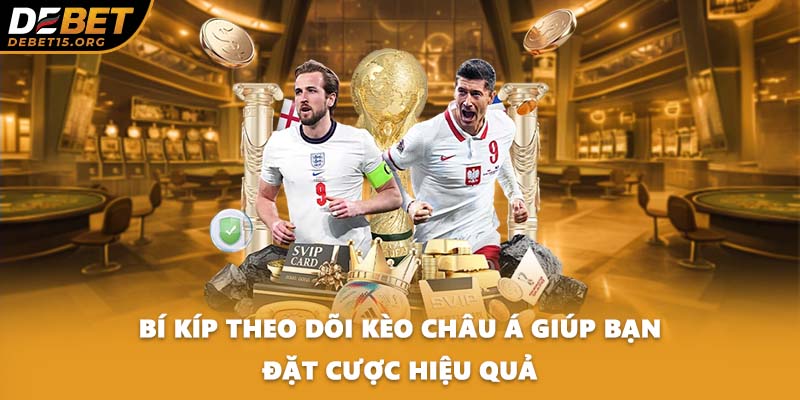 Bí kíp theo dõi kèo Châu Á giúp bạn đặt cược hiệu quả