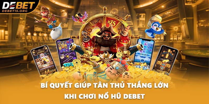 Bí quyết giúp tân thủ thắng lớn khi chơi nổ hũ DEBET