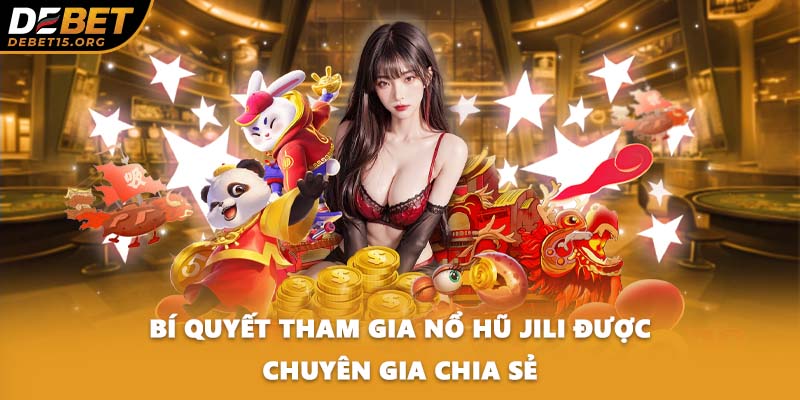 Bí quyết tham gia nổ hũ Jili được chuyên gia chia sẻ