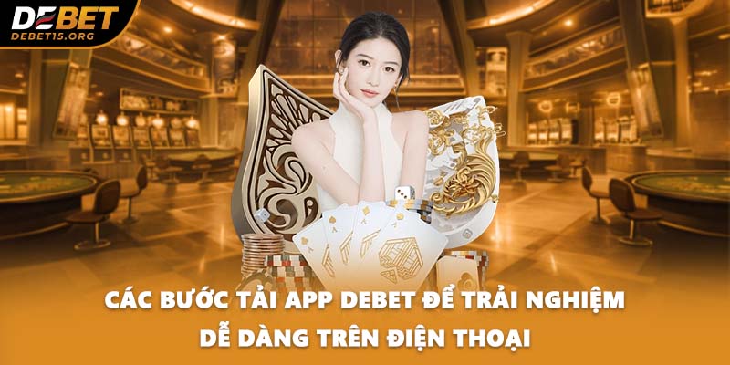 Các bước tải app DEBET để trải nghiệm dễ dàng trên điện thoại