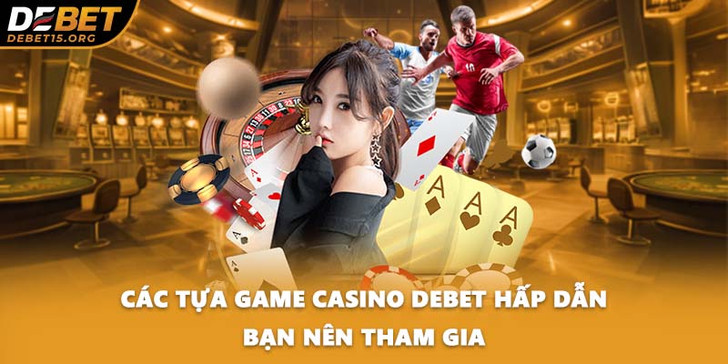 Các tựa game Casino DEBET hấp dẫn bạn nên tham gia