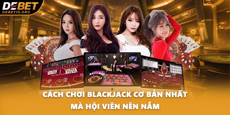Cách chơi Blackjack cơ bản nhất mà hội viên nên nắm