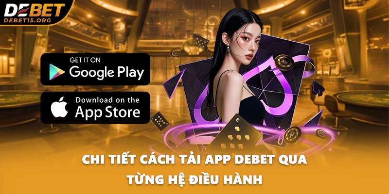 Chi tiết cách tải app DEBET qua từng hệ điều hành