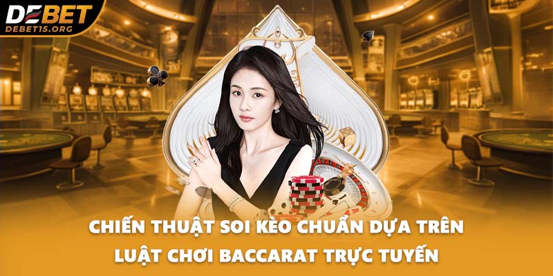 Chiến thuật soi kèo chuẩn dựa trên luật chơi Baccarat trực tuyến