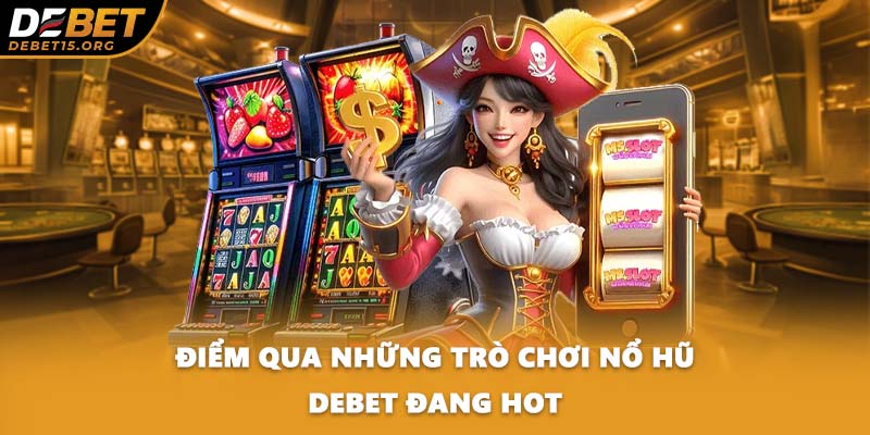 Điểm qua những trò chơi nổ hũ DEBET đang hot