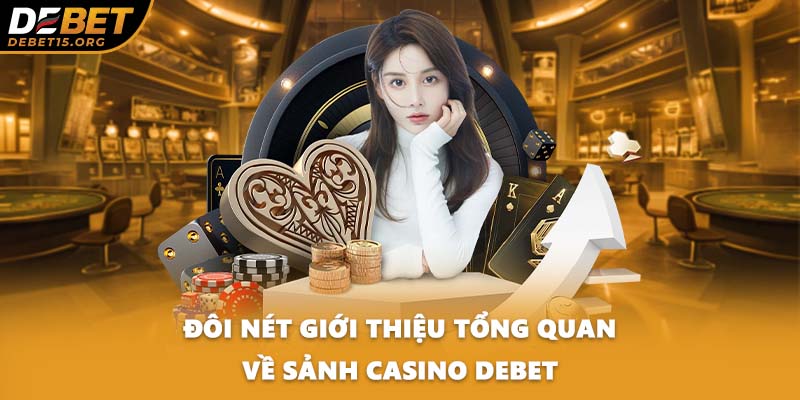 Đôi nét giới thiệu tổng quan về sảnh Casino DEBET