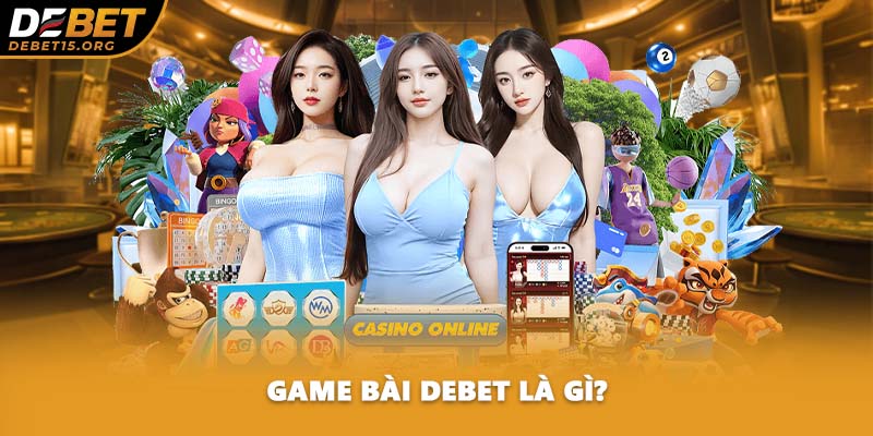 Game bài DEBET là gì?