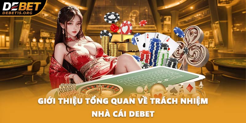 Giới thiệu tổng quan về trách nhiệm nhà cái DEBET