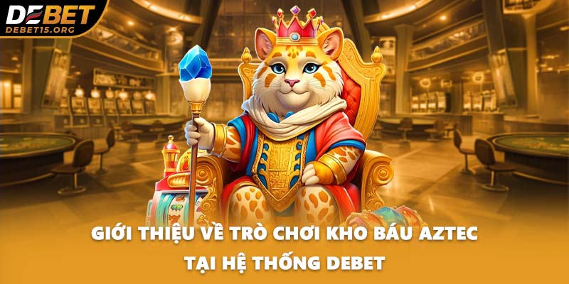 Giới thiệu về trò chơi Kho báu Aztec tại hệ thống DEBET