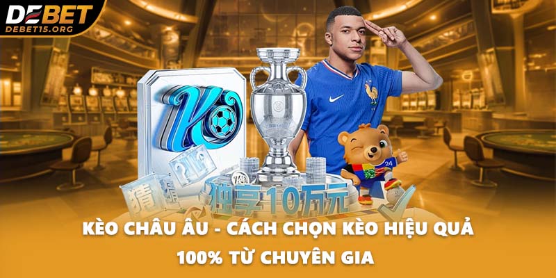 Kèo Châu Âu - Cách Chọn Kèo Hiệu Quả 100% Từ Chuyên Gia 