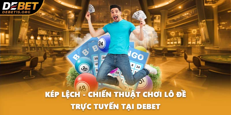 Kép Lệch - Chiến Thuật Chơi Lô Đề Trực Tuyến Tại DEBET