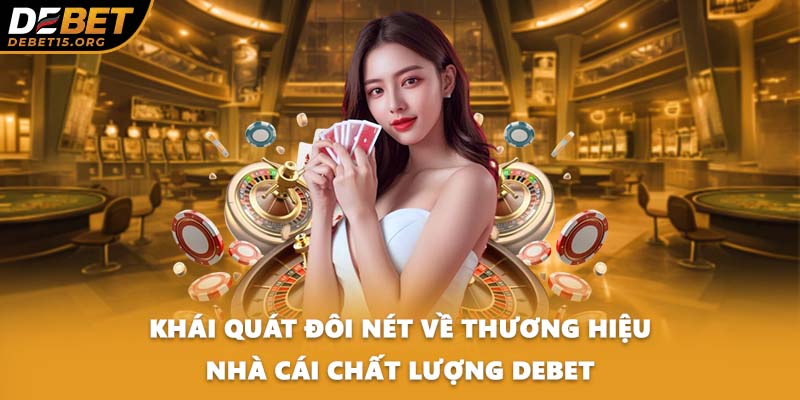 Khái quát đôi nét về thương hiệu nhà cái chất lượng DEBET