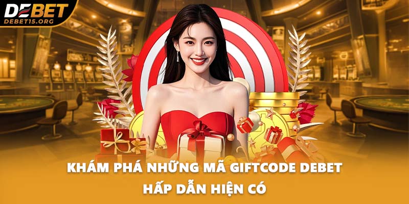 Khám phá những mã Giftcode DEBET hấp dẫn hiện có