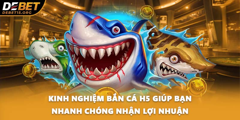 Kinh nghiệm bắn cá H5 giúp bạn nhanh chóng nhận lợi nhuận