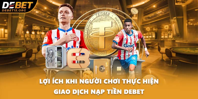 Lợi ích khi người chơi thực hiện giao dịch nạp tiền DEBET
