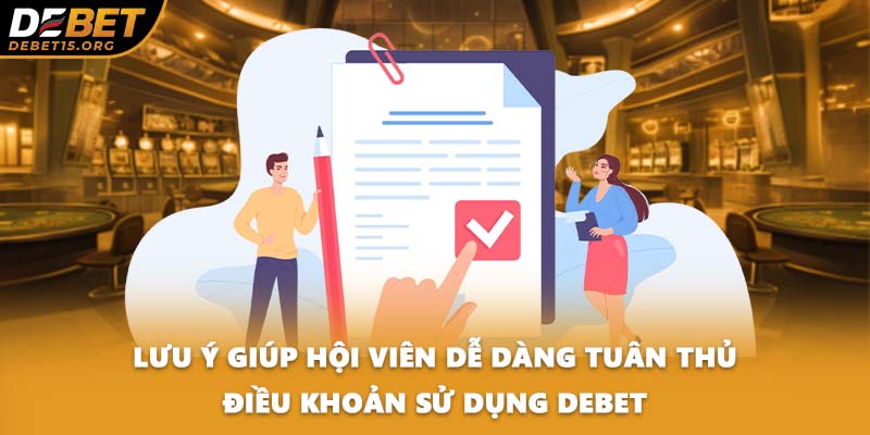 Lưu ý giúp hội viên dễ dàng tuân thủ điều khoản sử dụng DEBET