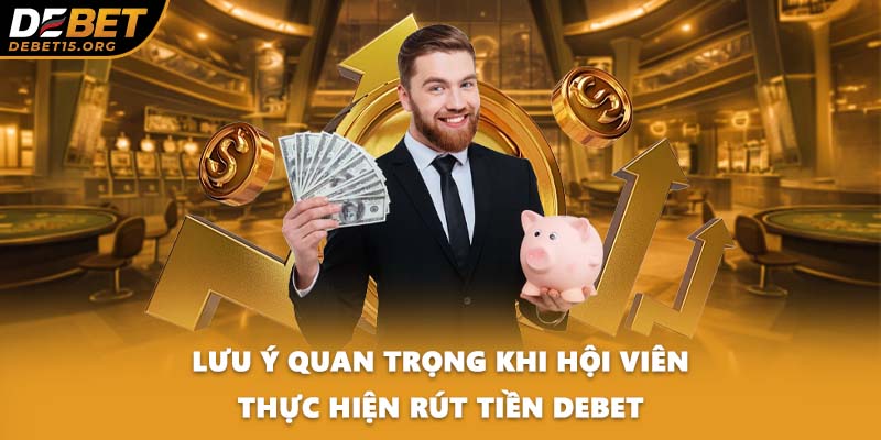 Lưu ý quan trọng khi hội viên thực hiện rút tiền DEBET