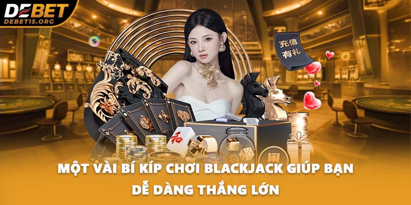 Một vài bí kíp chơi Blackjack giúp bạn dễ dàng thắng lớn