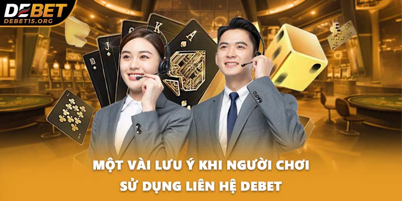 Một vài lưu ý khi người chơi sử dụng liên hệ DEBET