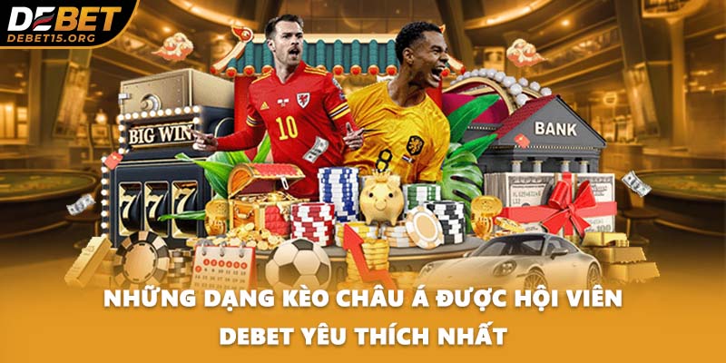 Những dạng kèo Châu Á được hội viên DEBET yêu thích nhất