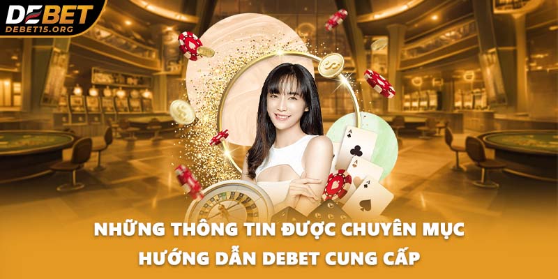 Những thông tin được chuyên mục hướng dẫn DEBET cung cấp
