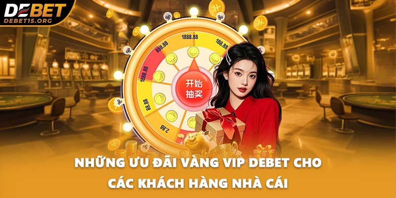 Những ưu đãi vàng VIP DEBET cho các khách hàng nhà cái