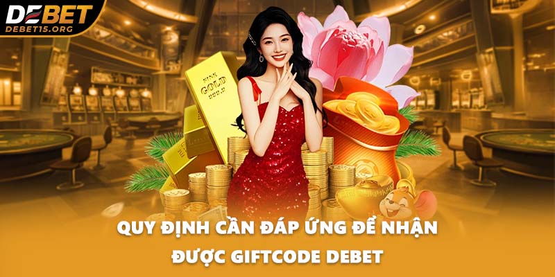 Quy định cần đáp ứng để nhận được giftcode DEBET