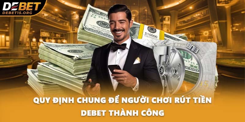 Quy định chung để người chơi rút tiền DEBET thành công