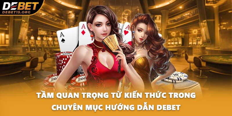Tầm quan trọng từ kiến thức trong chuyên mục hướng dẫn DEBET