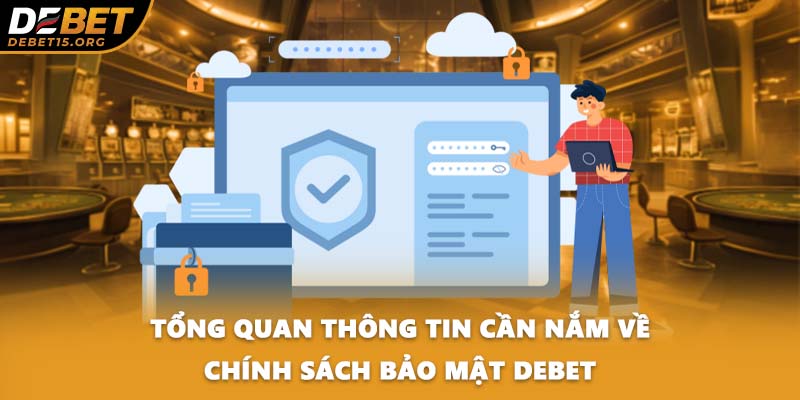 Tổng quan thông tin cần nắm về chính sách bảo mật DEBET