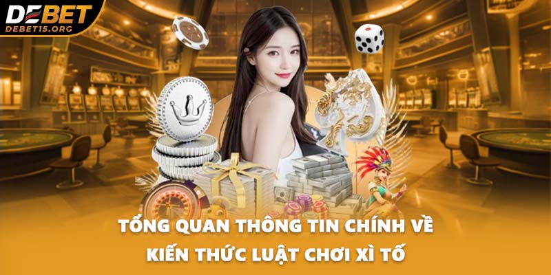 Tổng quan thông tin chính về kiến thức luật chơi xì tố
