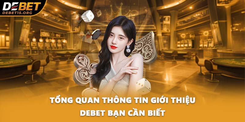 Tổng quan thông tin giới thiệu DEBET bạn cần biết