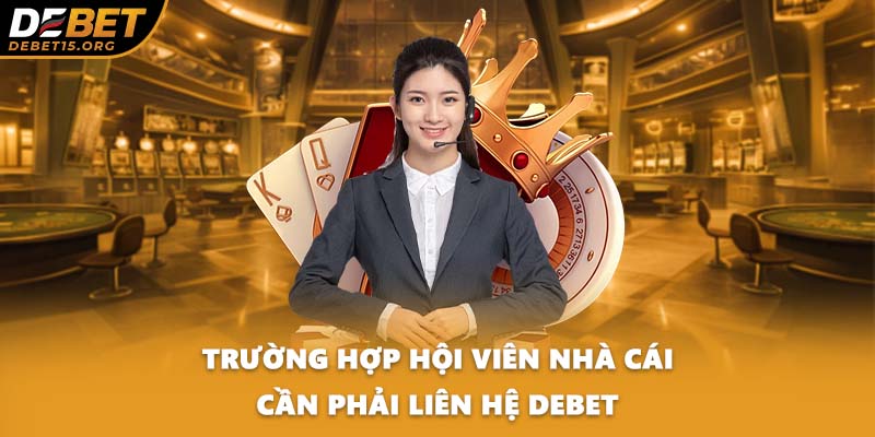 Trường hợp hội viên nhà cái cần phải liên hệ DEBET