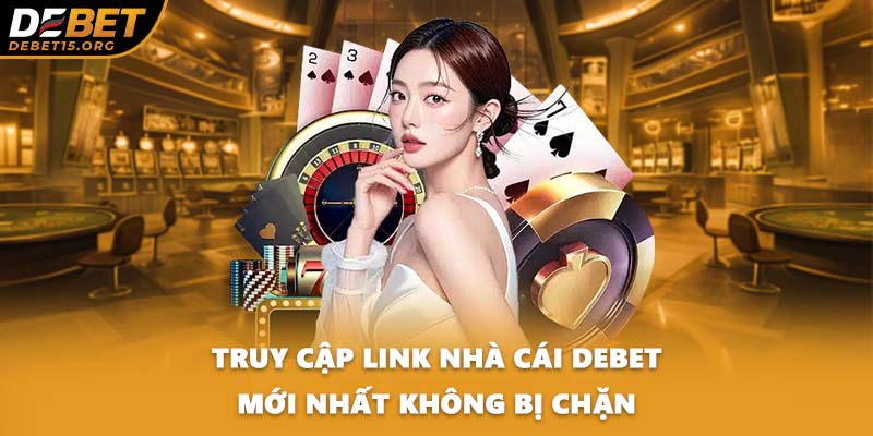 Truy cập link nhà cái DEBET mới nhất không bị chặn