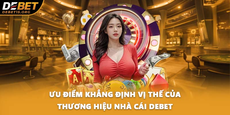 Ưu điểm khẳng định vị thế của thương hiệu nhà cái DEBET