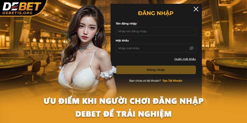 Ưu điểm khi người chơi đăng nhập DEBET để trải nghiệm
