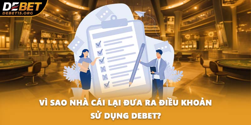 Vì sao nhà cái lại đưa ra điều khoản sử dụng DEBET?