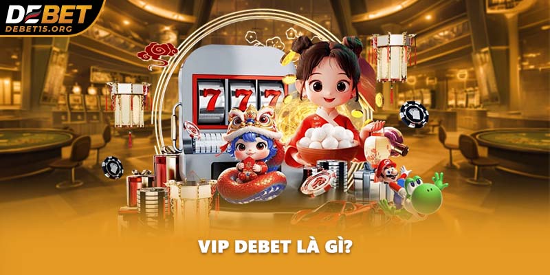 VIP DEBET là gì?